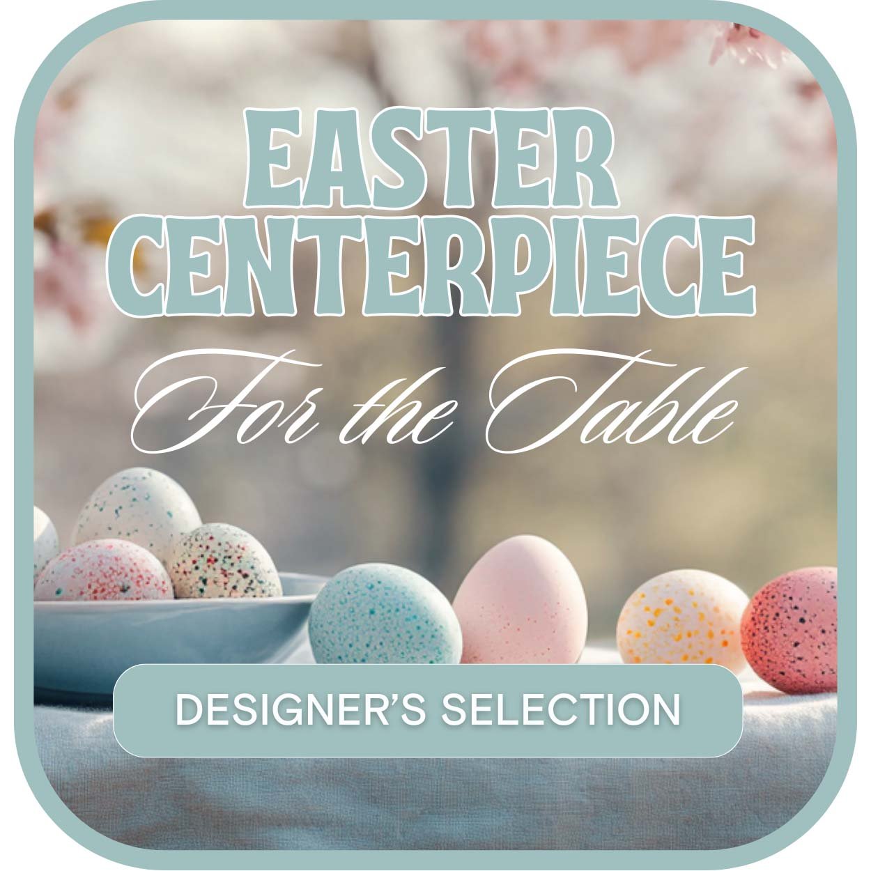 Designer's Selection Easter Centerpiece - Anaheim Hills Florist